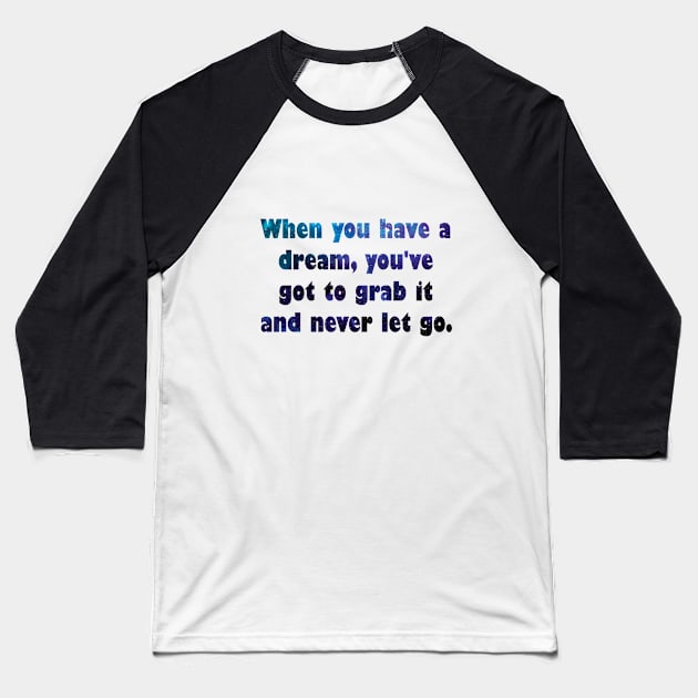 When you have a dream, you've got to grab it and never let go. Baseball T-Shirt by hristartshop